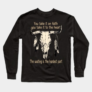 You Take It On Faith, You Take It To The Heart The Waiting Is The Hardest Part Bull Quotes Feathers Long Sleeve T-Shirt